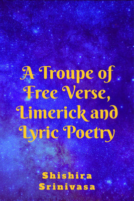 A Troupe of Free Verse, Limerick and Lyric Poetry(English, Paperback, Ms. Shishira Srinivasa)