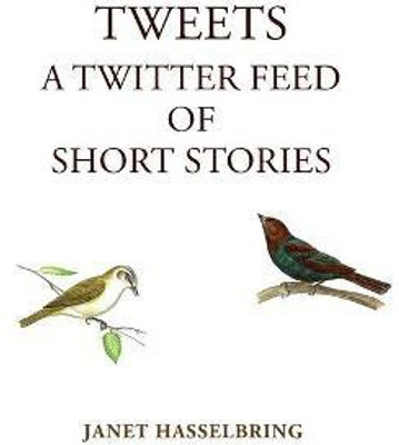 Tweets, A Twitter Feed of Short Stories(English, Paperback, Hasselbring Janet)