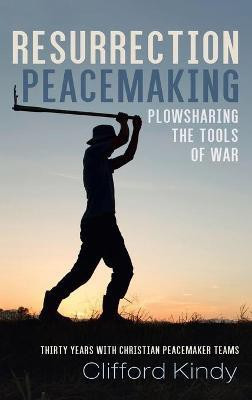 Resurrection Peacemaking: Plowsharing the Tools of War(English, Hardcover, Kindy Clifford)
