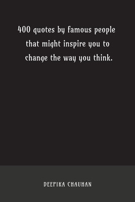 400 quotes by famous people that might inspire you to change the way you think(English, Paperback, Deepika Chauhan)