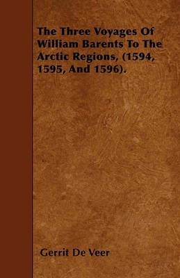 The Three Voyages Of William Barents To The Arctic Regions, (1594, 1595, And 1596).(English, Paperback, Veer Gerrit De)