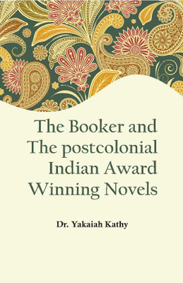 The Booker and the Postcolonial Indian Award Winning Novels(Hardcover, Dr . Yakaiah Kathy)