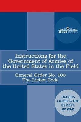 Instructions for the Government of Armies of the United States in the Field - General Order No. 100(English, Paperback, Lieber Francis)
