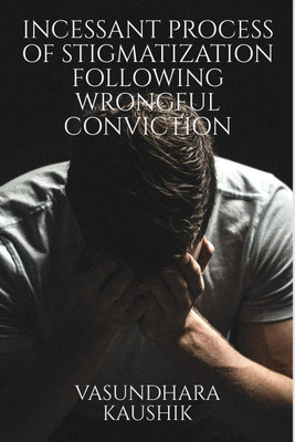 Incessant process of Stigmatization following Wrongful Conviction(English, Paperback, Vasundhara Kaushik)