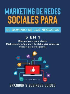 Marketing De Redes Sociales Para El Dominio De Los Negocios (3 en 1)(Spanish, Hardcover, Business Guides Brandon's)
