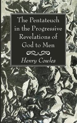 The Pentateuch in the Progressive Revelations of God to Men(English, Paperback, Cowles Henry)