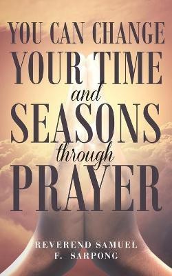 You can Change your time and seasons through prayer(English, Paperback, Sarpong Reverend Samuel F)