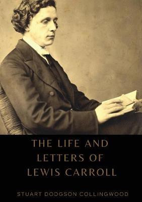 The life and letters of Lewis Carroll(English, Paperback, Collingwood Stuart Dodgson)