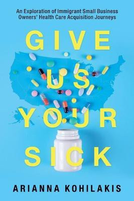 Give Us Your Sick(English, Paperback, Kohilakis Arianna)