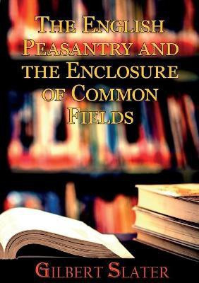 The English Peasantry and the Enclosure of Common Fields(English, Paperback, Slater Gilbert)