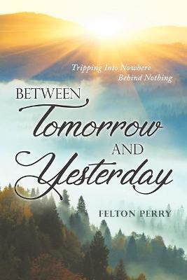 Between Tomorrow And Yesterday(English, Paperback, Perry Felton)