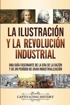 La Ilustracion y la revolucion industrial(Spanish, Paperback, History Captivating)