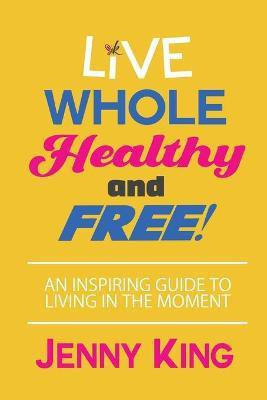 Live Whole, Healthy, and Free!(English, Paperback, King Jenny)