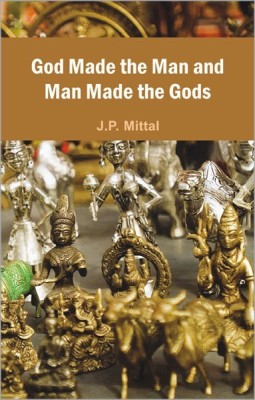 God Made the Man and Man Made the Gods 2010 Edition(English, Paperback, Mittal J.P.)