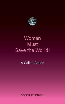 Women Must Save the World! A Call to Action(English, Paperback, Fridrych Donna)