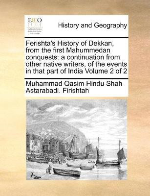 Ferishta's History of Dekkan, from the first Mahummedan conquests(English, Paperback, Firishtah Muhammad Qasim Hindu Shah Ast)