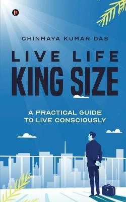 Live Life King Size(English, Paperback, Chinmaya Kumar Das)