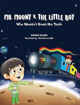 Mr Moony & The Little Boy Who Wouldn't Brush His Teeth(English, Hardcover, Saleh Susan)