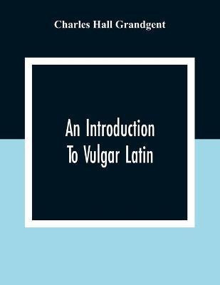 An Introduction To Vulgar Latin(English, Paperback, Hall Grandgent Charles)