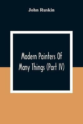 Modern Painters Of Many Things (Part Iv)(English, Paperback, Ruskin John)