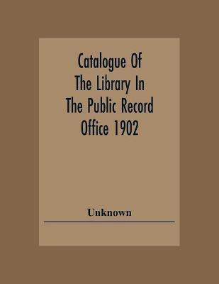 Catalogue Of The Library In The Public Record Office 1902(English, Paperback, unknown)