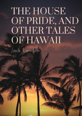 The House of Pride, and Other Tales of Hawaii(English, Paperback, London Jack)