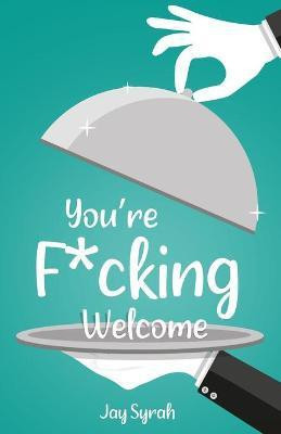 You're F*cking Welcome(English, Paperback, Syrah Jay)