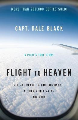 Flight to Heaven - A Plane Crash...A Lone Survivor...A Journey to Heaven--and Back(English, Paperback, Black Capt. Dale)