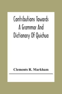 Contributions Towards A Grammar And Dictionary Of Quichua(English, Paperback, R Markham Clements)