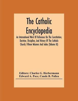 The Catholic Encyclopedia; An International Work Of Reference On The Constitution, Doctrine, Discipline, And History Of The Catholic Church; Fifteen Volumes And Index (Volume Ix)(English, Paperback, A Pace Edward)