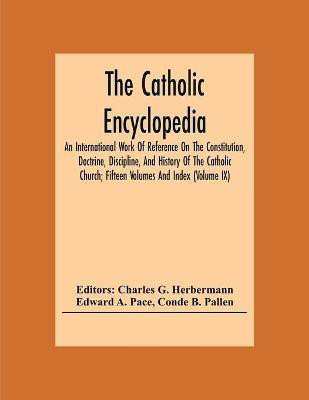 The Catholic Encyclopedia; An International Work Of Reference On The Constitution, Doctrine, Discipline, And History Of The Catholic Church; Fifteen Volumes And Index (Volume Ix)(English, Paperback, A Pace Edward)