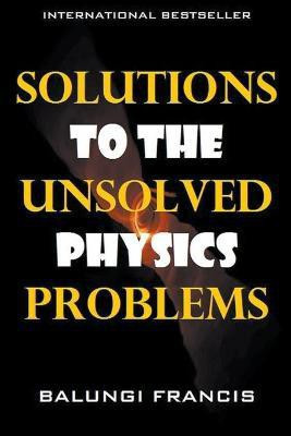 Solutions to the Unsolved Physics Problems(English, Paperback, Francis Balungi)