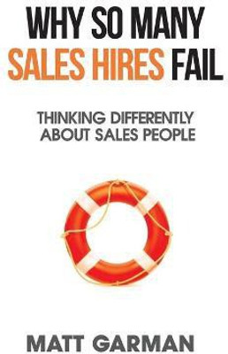 Why So Many Sales Hires Fail - Thinking Differently About Sales People(English, Paperback, Garman Matt)