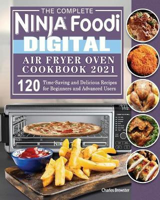 The Complete Ninja Foodi Digital Air Fry Oven Cookbook 2021(English, Paperback, Brewster Charles)