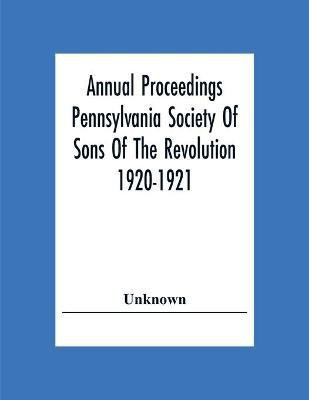 Annual Proceedings Pennsylvania Society Of Sons Of The Revolution 1920-1921(English, Paperback, unknown)