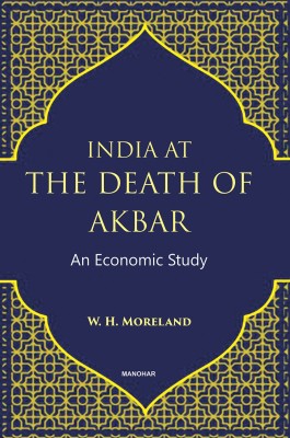 India at the Death of Akbar: An Economic Study(Hardcover, W. H. Moreland)