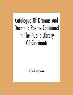 Catalogue Of Dramas And Dramatic Poems Contained In The Public Library Of Cincinnati(English, Paperback, unknown)