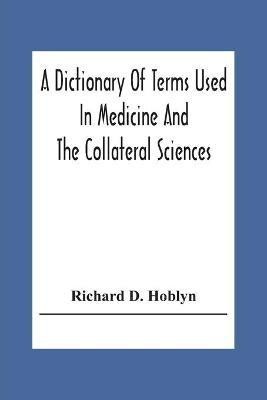 A Dictionary Of Terms Used In Medicine And The Collateral Sciences(English, Paperback, D Hoblyn Richard)