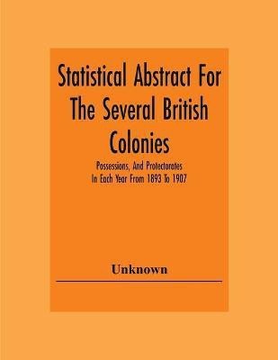 Statistical Abstract For The Several British Colonies, Possessions, And Protectorates In Each Year From 1893 To 1907(English, Paperback, unknown)