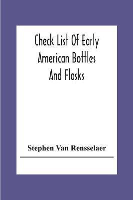 Check List Of Early American Bottles And Flasks(English, Paperback, Van Rensselaer Stephen)