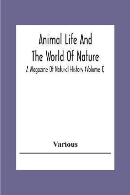 Animal Life And The World Of Nature; A Magazine Of Natural History (Volume I)(English, Paperback, Various)
