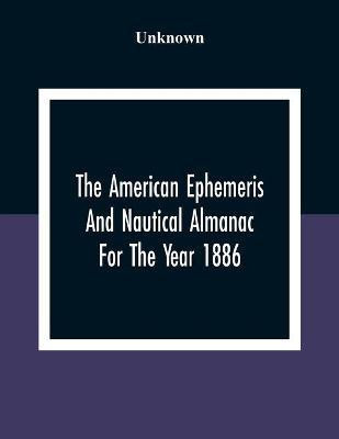 The American Ephemeris And Nautical Almanac For The Year 1886(English, Paperback, unknown)
