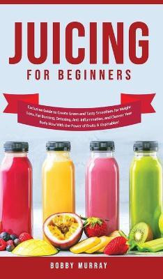 Juicing for Beginners(English, Hardcover, Murray Bobby)