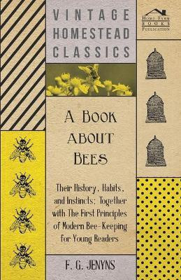 A Book about Bees - Their History, Habits, and Instincts; Together with The First Principles of Modern Bee-Keeping for Young Readers(English, Paperback, Jenyns F G)
