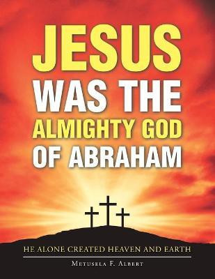 Jesus Was the Almighty God of Abraham(English, Paperback, Albert Metusela F)