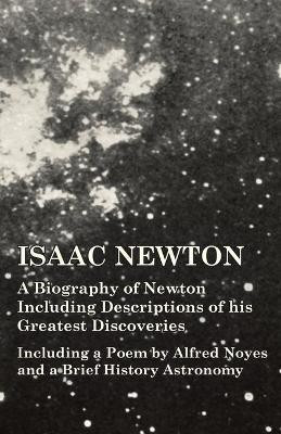 Isaac Newton - A Biography of Newton Including Descriptions of His Greatest Discoveries - Including a Poem by Alfred Noyes and a Brief History Astronomy(English, Paperback, Various)