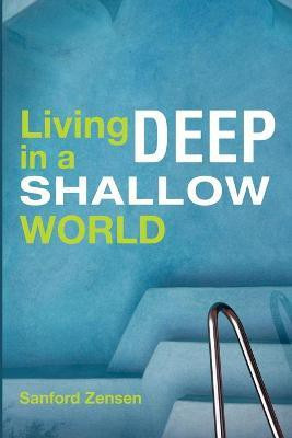 Living Deep in a Shallow World(English, Paperback, Zensen Sanford)