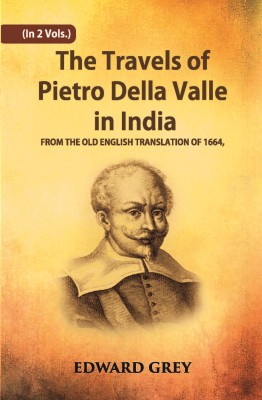The Travels Of Pietro Della Valle In India: From The Old English Translation Of 1664 Vol. 1st(Hardcover, Edward Grey)