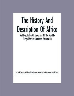 The History And Description Of Africa And Description Of Africa And Of The Notable Things Therein Contained (Volume Iii)(English, Paperback, Ibn-Mohammed Al-Wezaz Al-Fasi Al-Hassan)