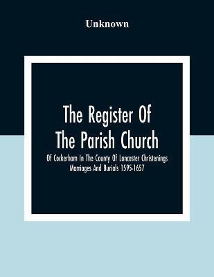 The Register Of The Parish Church Of Cockerham In The County Of Lancaster Christenings Marriages And Burials 1595-1657(English, Paperback, unknown)
